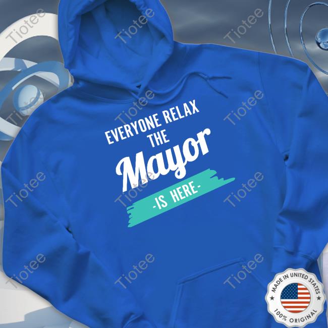 Everyone Relax The Mayor Is Here Hooded Sweatshirt