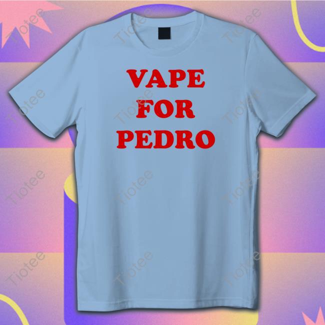 Shirtsthtgohard Vape For Pedro Shirt