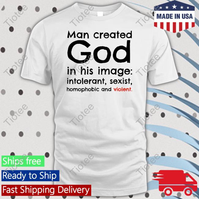 Toriatheisttori Man Created God In His Image Intolerant Sexist Homophobic And Violet Shirt