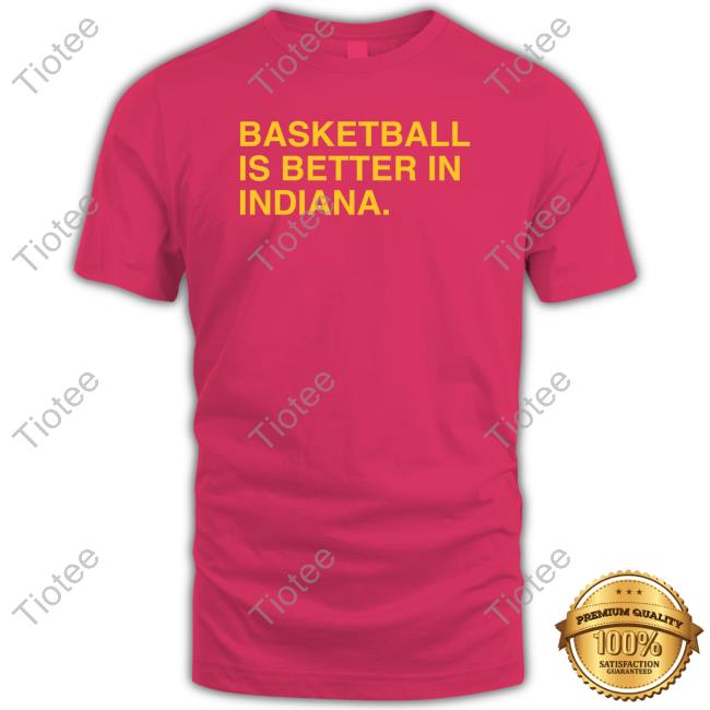 Basketball Is Better In Indiana T-Shirt