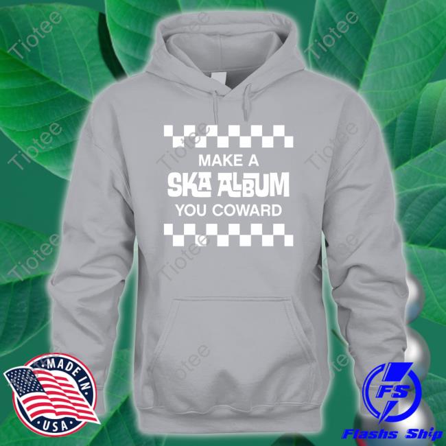Make A Ska Album You Coward Sweatshirt