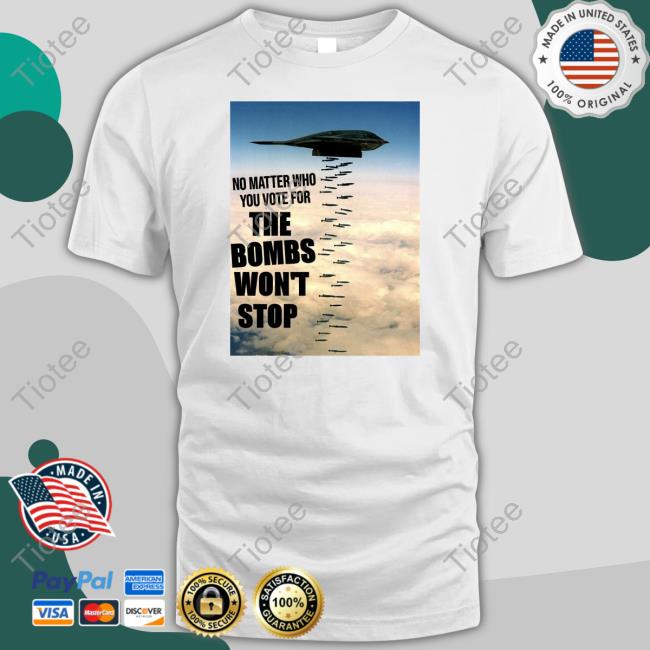 No Gods No Masters No Matter Who You Vote For The Bombs Won't Stop T Shirts Activist_Shirts