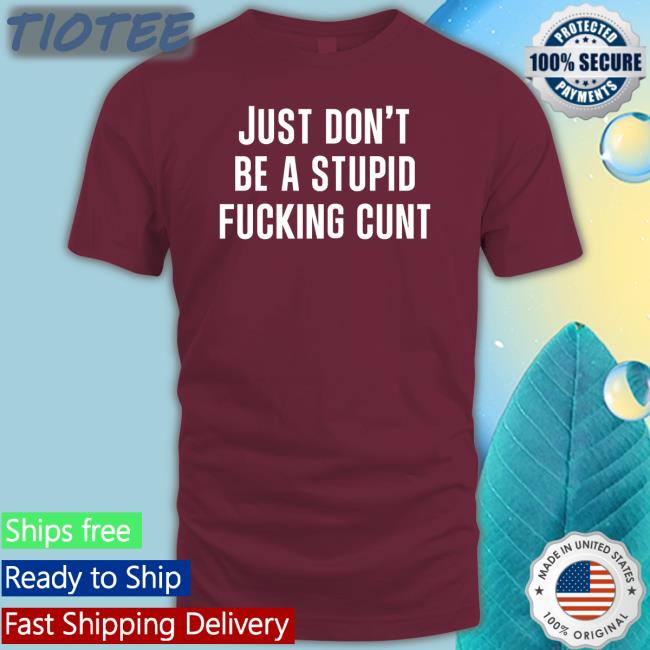 Just Don't Be A Stupid Fucking Cunt Hooded Sweatshirt