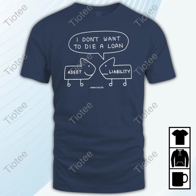 Adammarkowitzea I Don't Want To Die A Loan Asset Liability Tee