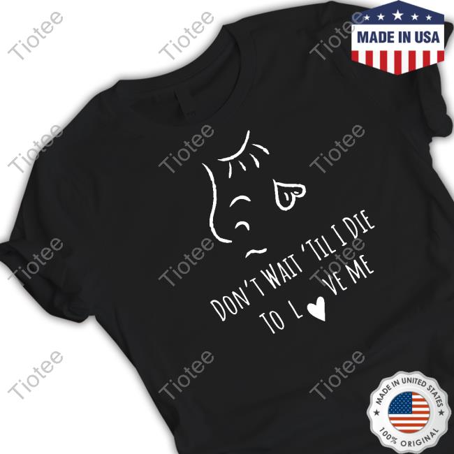 Moonsoulchild Merch Don’T Wait Til’ I Die To Love Me T Shirt