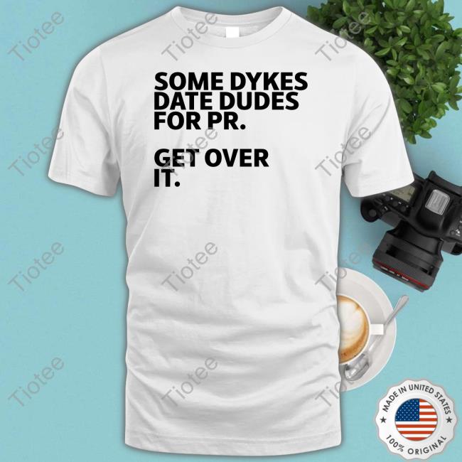 Lesm4nd Some Dykes Date Dudes For Pr Get Over It Shirt