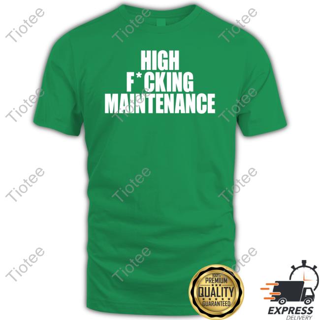 High Fucking Maintenance Tee