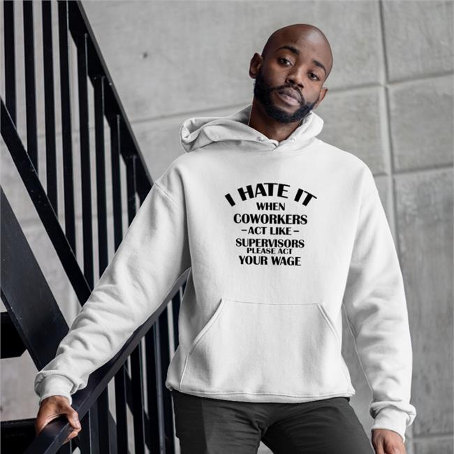 Dennisispeasant Hate When It Coworkers Act Like Supervisors Please Act Your Wage Shirt