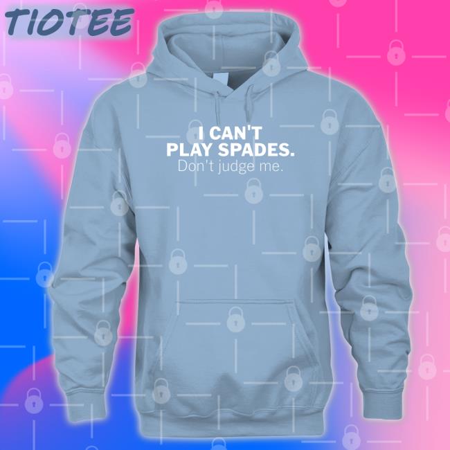 I Can't Play Spades Don't Judge Me Tee