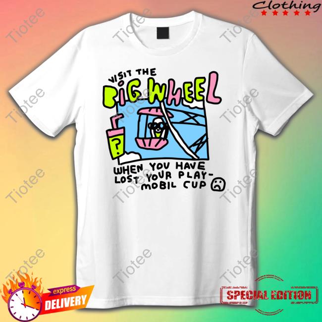 Visit The Big Wheel When You Have Lost Your Playmobil Cup T Shirt