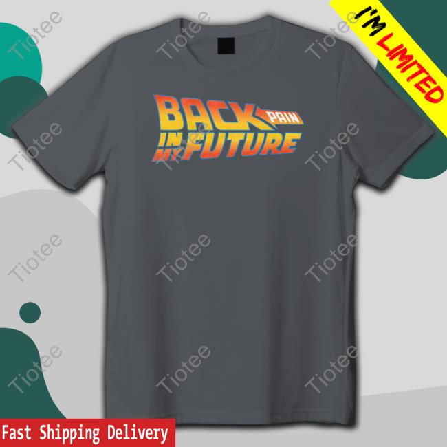 Shitheadsteve Merch Back Pain In My Future Tee Shirt