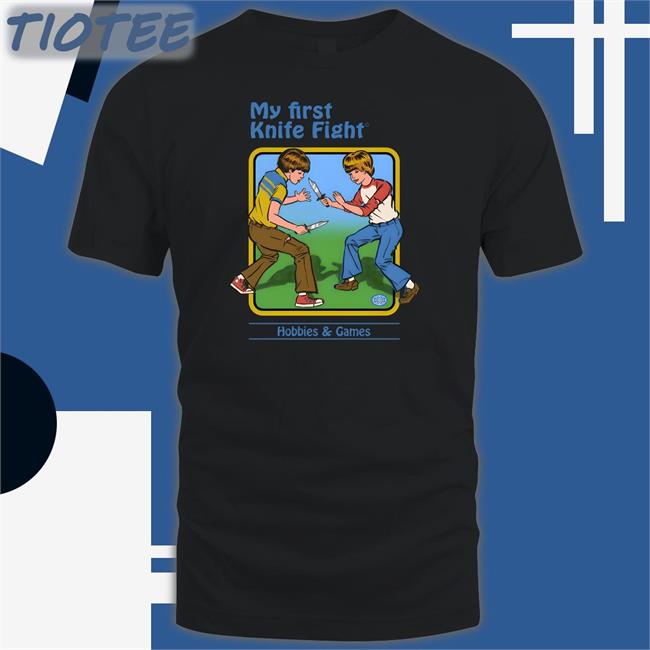 Shirts That Go Hard My First Knife Fight Hobbies & Games Shirt