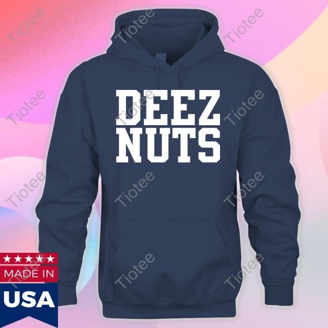 Shirts That Go Hard Deez Nuts Hoodie Shirtsthtgohard T-Shiirt Official Deez Nuts Hoodie Hooded Sweatshirt