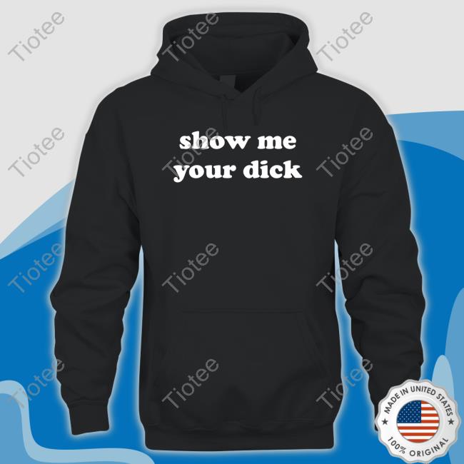 Show Me Your Dick Hoodie