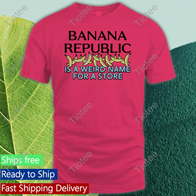 Shirtsthtgohard Banana Republic Is A Weird Name For A Store Hoodie