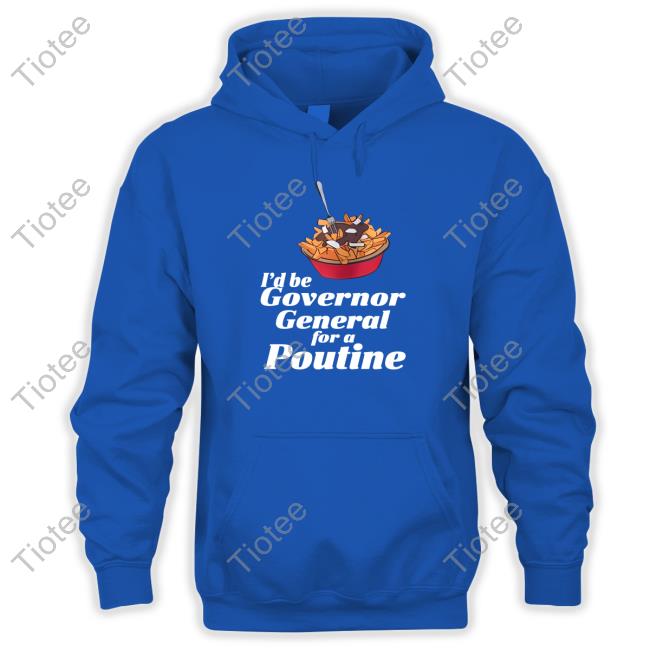 I'd Be Governor General For A Poutine Tee Shirt