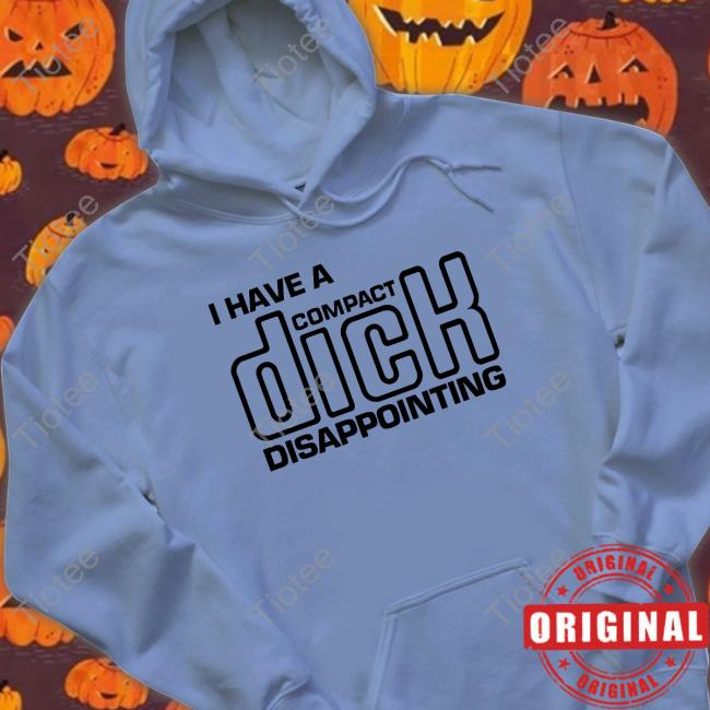 I Have A Compact Dick Disappointing Sweatshirt
