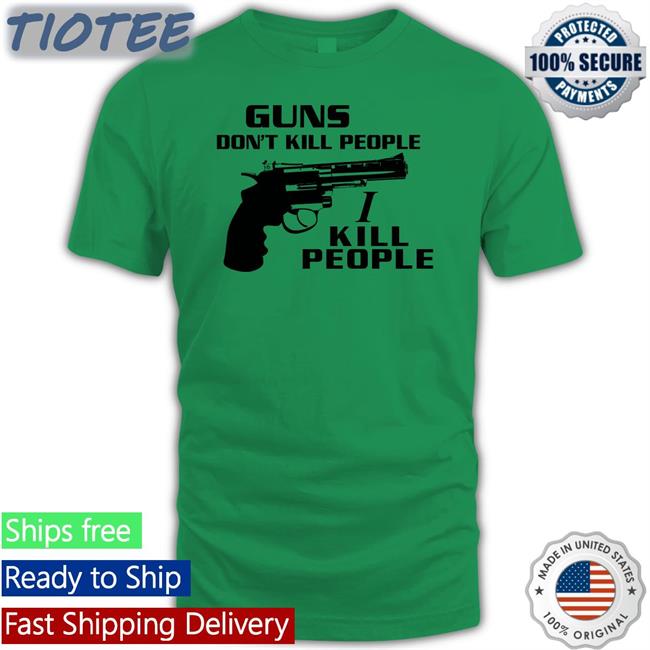Shirts With Threatening Auras Guns Don't Kill People I Kill People Shirt Disturbingshirt