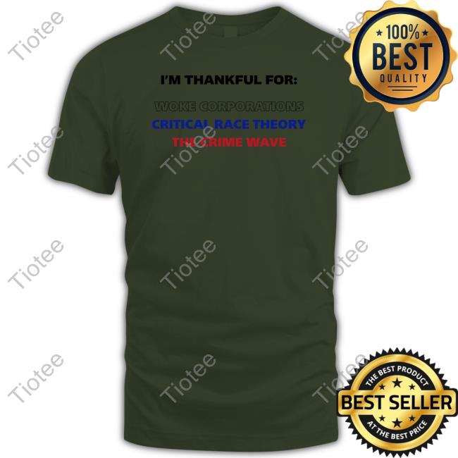 I'm Thankful For Woke Corporations Critical Race Theory The Crime Wave Tees Dan White Wearing I'm Thankful For Woke Corporations Critical Race Theory The Crime Wave Tee Shirt