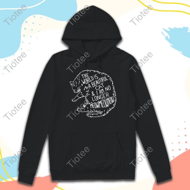 Twiabp Shop The World Is A Beautiful Cat And I Am No Longer Meowmeowmeow Shirts