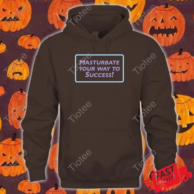 Masturbate Your Way To Success T Shirts