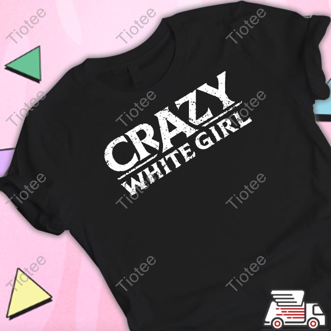 Acal Clothing Crazy White Girl Shirt