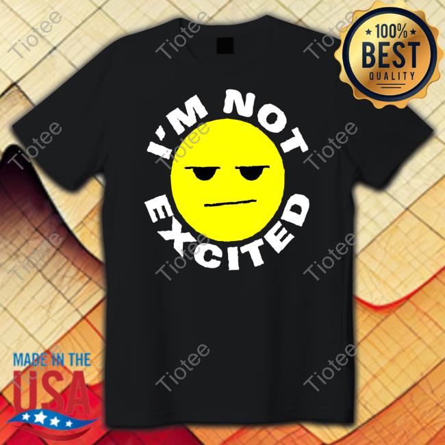 Lomclothing Store Im Not Excited T Shirts