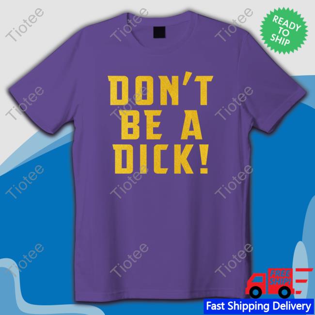 Don't Be A Dick Tee Shirt