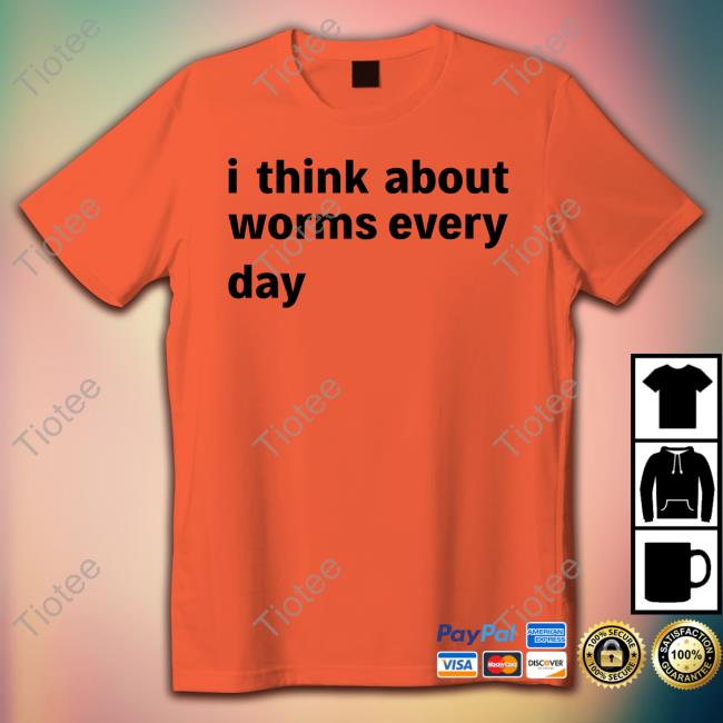 I Think About Worms Every Day Shirt