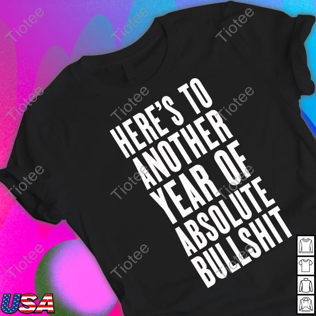 Meetjess Here's To Another Year Of Absolute Bullshit New Shirt