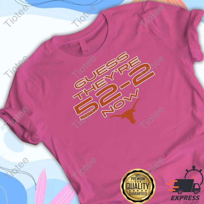 Guess They're 52-2 Now Shirts Breakingt Merch Texas Football Guess They're 52-2 Now T Shirt