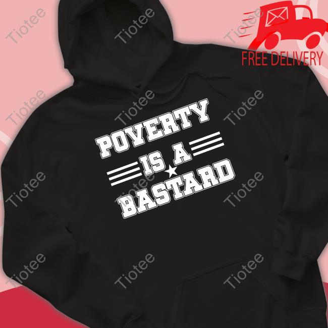 Poverty Is A Bastard New Shirt