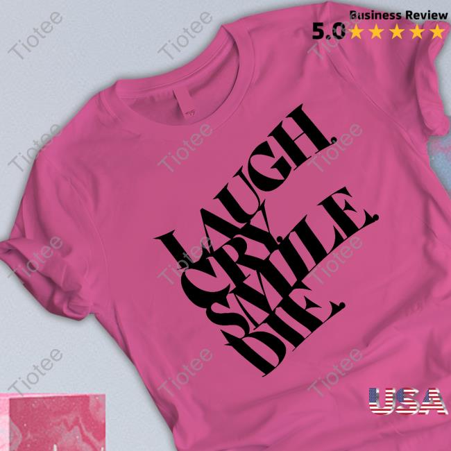 Laugh Cry Smile Die T-Shirt