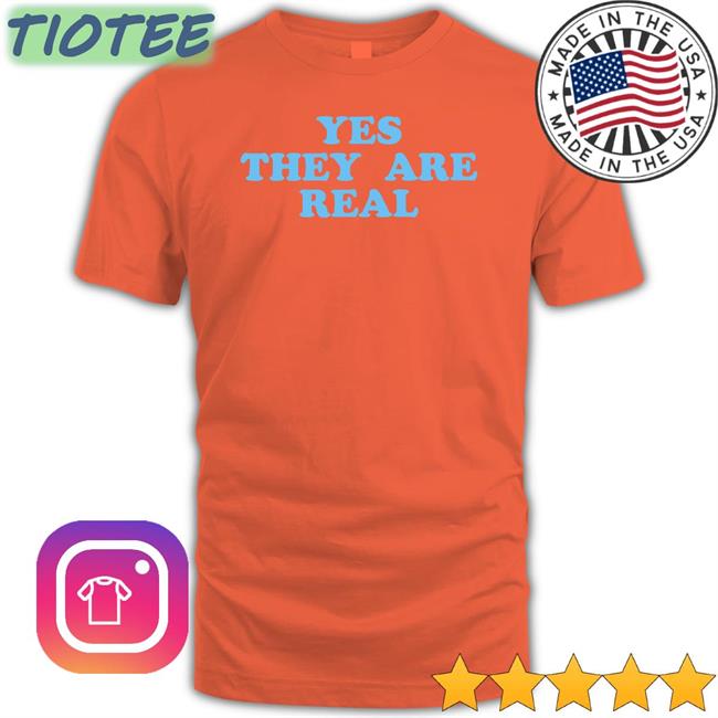 Yes They Are Real Shirts