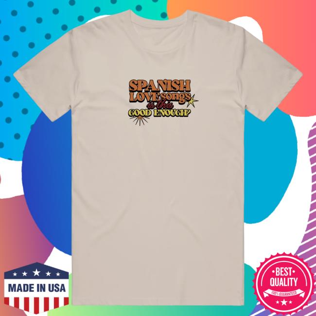 Official Spanish Love Songs Merch Is This Good Enough? T Shirt