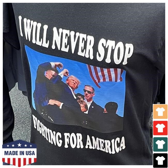 I Will Never Stop Fighting For America New Shirt