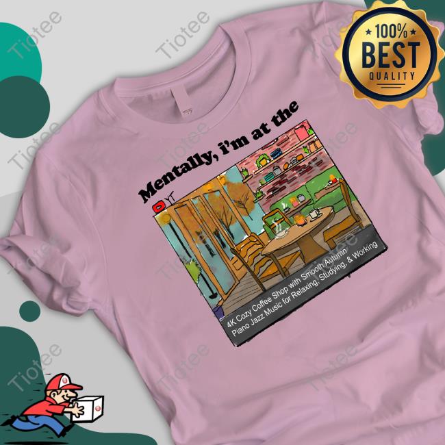 Mentally I'm In At The 4K Coffee Shop Tee