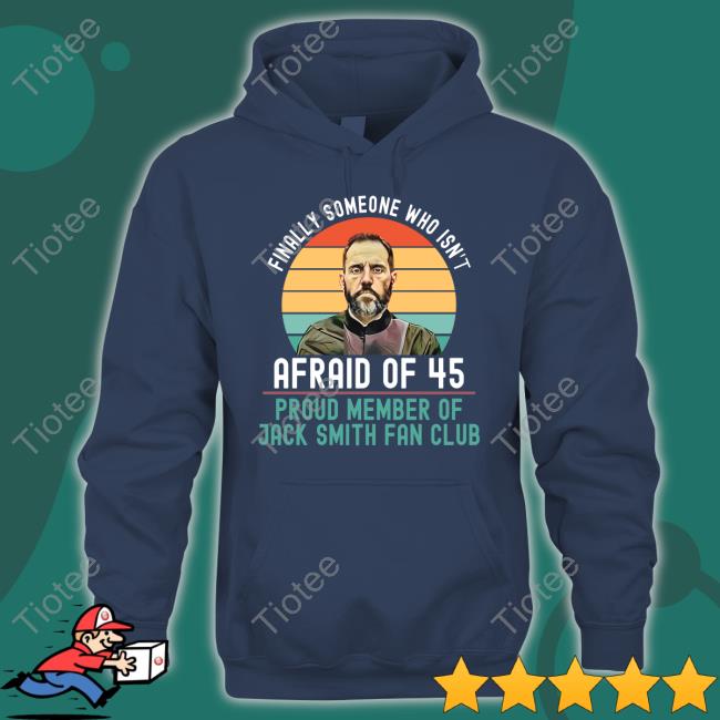 Jeras Ikehorn Finally Someone Who Isn't Afraid Of 45 Proud Member Of Jack Smith Fan Club Tee Shirt