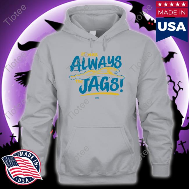 Jacksonville Jaguars It Was Always The Jags T Shirt