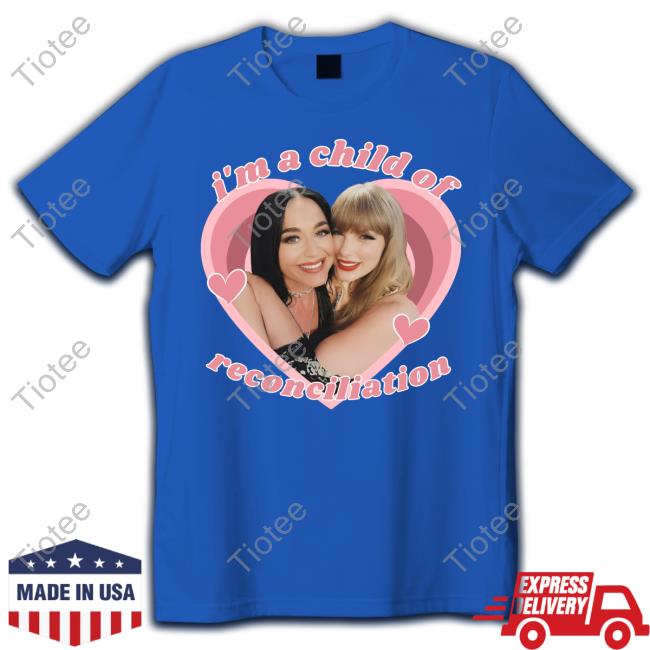 Taylor Swift And Katy Perry I'm A Child Of Reconciliation New Shirt