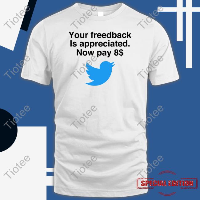Elon Musk Your Feedback Is Appreciated Now Pay 8$ T-Shirt