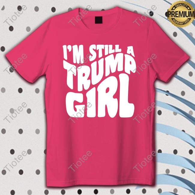 I’m Still A Trump Girl Sweatshirt