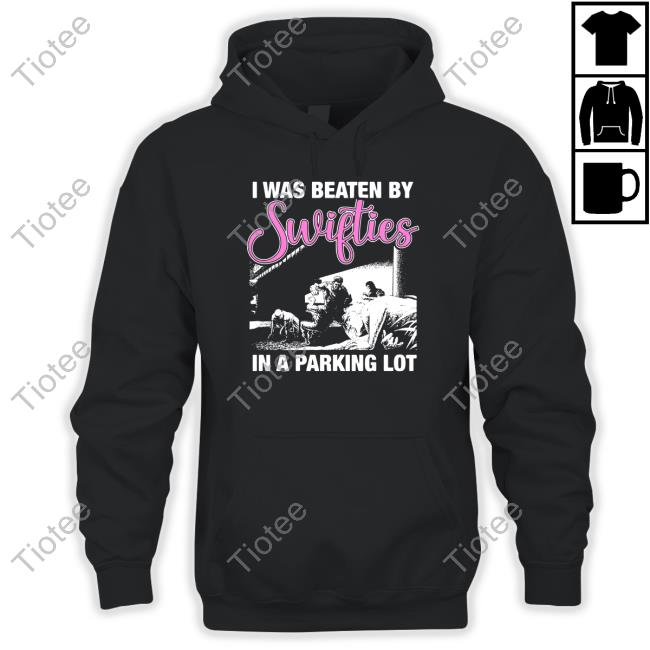 I Was Beaten By Swifties In A Parking Lot Hooded Sweatshirt