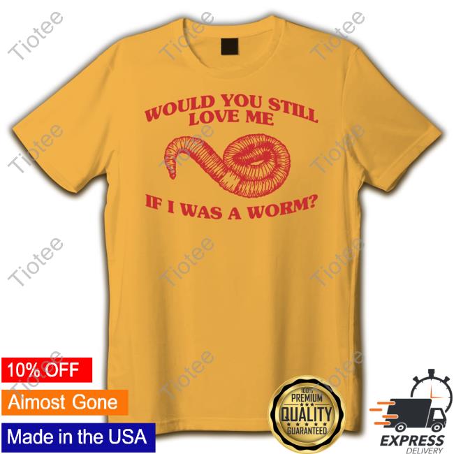 Official Would You Still Love Me If I Was A Worm Sweatshirt