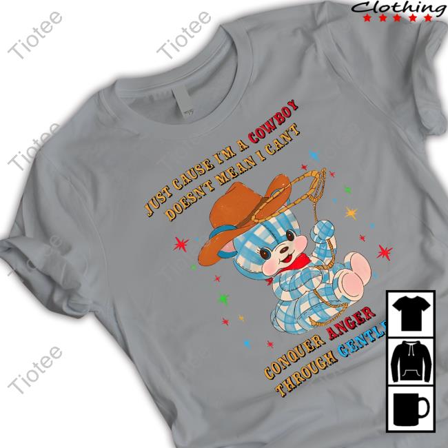Jmcgg Just Cause I'm A Cowboy Doesn't Mean I Can't Conquer Anger Through Gentleness T Shirt