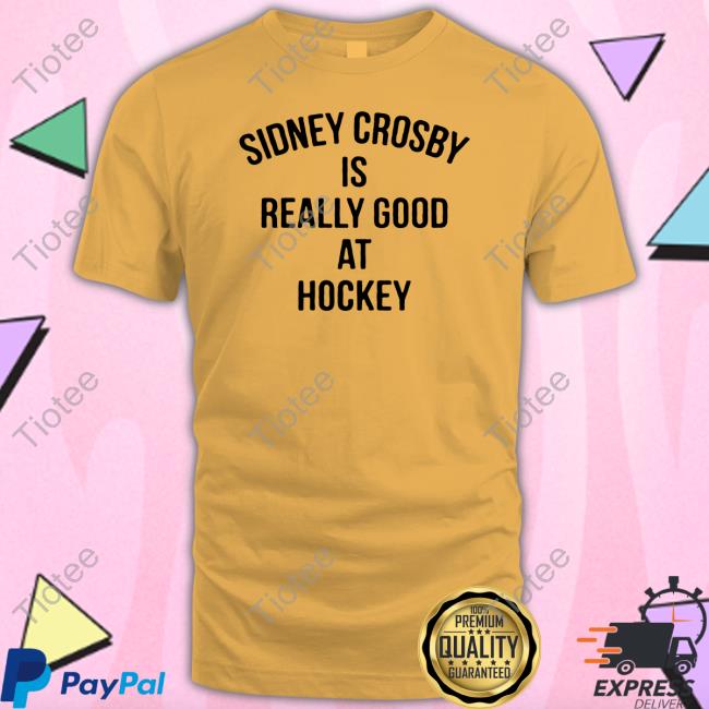 Sidney Crosby Is Really Good At Hockey Shirts