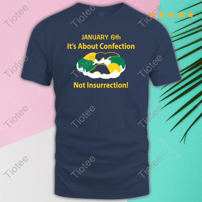 January 6Th It's About Confection Not Insurrection Tee Shirt