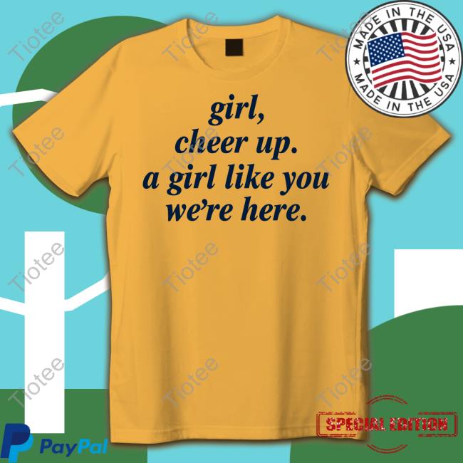 Girl Cheer Up A Girl Like You We're Here T Shirt