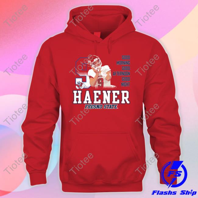 Official Haener Fresno State Good Morning Good Afternoon Good Night Shirt Tee