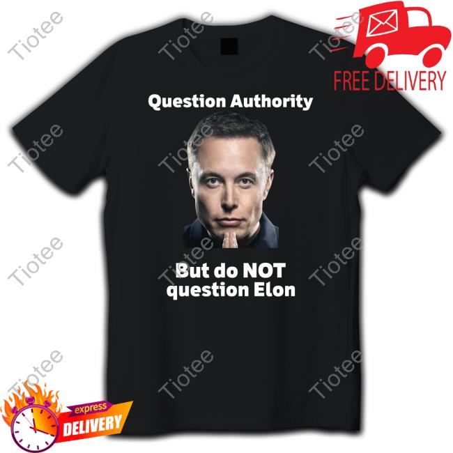 Robert Kurth Question Authority But Do Not Question Elon Shirts